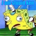 Stupid cen | J am stupid ken | image tagged in memes,mocking spongebob | made w/ Imgflip meme maker