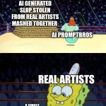 Tons of AI Generated Garbage VS A Single Gorgeous Real Art Piece | AI GENERATED SLOP STOLEN FROM REAL ARTISTS MASHED TOGETHER; AI PROMPTBROS; REAL ARTISTS; A SINGLE BEAUTIFUL PIECE MADE WITH REAL TIME AND EFFORT | image tagged in art,artwork,ai,ai generated,ai art | made w/ Imgflip meme maker