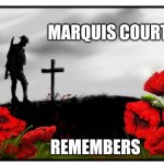 Remembrance Day | MARQUIS COURT; REMEMBERS | image tagged in remembrance day | made w/ Imgflip meme maker