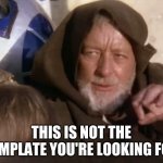 Not These Droids | THIS IS NOT THE TEMPLATE YOU'RE LOOKING FOR | image tagged in not these droids,what if i told you,wrong template,star wars,meanwhile on imgflip,mandela effect | made w/ Imgflip meme maker