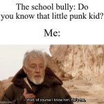 I bet this meme won't have 20 upvotes | The school bully: Do you know that little punk kid? Me: | image tagged in obi wan of course i know him he s me,memes,funny,school | made w/ Imgflip meme maker