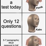 You have 30 minutes, setttttt, GO! | There's a test today; Only 12 questions; 5-7 paragraphs; Must respond in full complete sentences | image tagged in memes,panik kalm panik | made w/ Imgflip meme maker