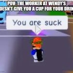 That was very uncalled for of u and u should be ashamed of yourself (I have to be stern and demand a cup now apparently haha) | POV: THE WORKER AT WENDY'S DOESN'T GIVE YOU A CUP FOR YOUR DRINK | image tagged in you are suck flamingo,memes,restaurant,relatable,wendys,society sucks | made w/ Imgflip meme maker