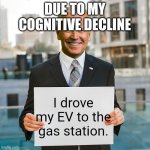 Joe Biden Blank Sign | DUE TO MY COGNITIVE DECLINE; I drove my EV to the gas station. | image tagged in joe biden blank sign | made w/ Imgflip meme maker