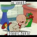 Caillou's Tantrum | TWITTER; BOTTOM TEXT | image tagged in caillou's tantrum,twitter,x,crybaby,immature,tantrum | made w/ Imgflip meme maker