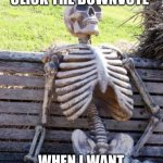 Waiting Skeleton | I ACCIDENTALLY CLICK THE DOWNVOTE; WHEN I WANT TO UPVOTE | image tagged in memes,waiting skeleton | made w/ Imgflip meme maker