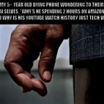 It's about your time buddy. | MY 5+ YEAR OLD DYING PHONE WONDERING TO THEIR AI SELVES, "WHY'S HE SPENDING 2 HOURS ON AMAZON FOR, AND WHY IS HIS YOUTUBE WATCH HISTORY JUST TECH VIDEOS?" | image tagged in gifs,funny,fun | made w/ Imgflip video-to-gif maker