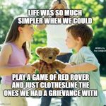 kids fighting | LIFE WAS SO MUCH SIMPLER WHEN WE COULD; MEMEs by Dan Campbell; PLAY A GAME OF RED ROVER AND JUST CLOTHESLINE THE ONES WE HAD A GRIEVANCE WITH | image tagged in kids fighting | made w/ Imgflip meme maker