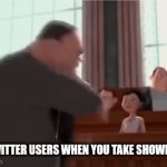 Twitter | TWITTER USERS WHEN YOU TAKE SHOWERS | image tagged in gifs,twitter | made w/ Imgflip video-to-gif maker