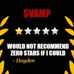 Zero Stars Rating VAMP | $VAMP; WOULD NOT RECOMMEND
ZERO STARS IF I COULD; - Hayden | image tagged in rating stars | made w/ Imgflip meme maker