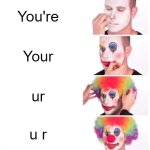 Puncuation | You're; Your; ur; u r | image tagged in memes,clown applying makeup | made w/ Imgflip meme maker