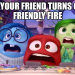 hotels be like..... | WHEN YOUR FRIEND TURNS ON THE
FRIENDLY FIRE | image tagged in inside out surprise | made w/ Imgflip meme maker