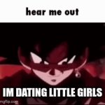if you know, you know? | IM DATING LITTLE GIRLS | image tagged in gifs,goku black | made w/ Imgflip video-to-gif maker
