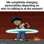 Real. | Me completely changing personalities depending on who I'm talking to at the moment: | image tagged in gifs,memes,funny,relatable | made w/ Imgflip video-to-gif maker