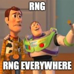 TOYSTORY EVERYWHERE | RNG; RNG EVERYWHERE | image tagged in toystory everywhere | made w/ Imgflip meme maker