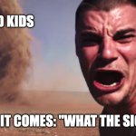 stioooop | IPAD KIDS; HERE IT COMES: "WHAT THE SIGMA" | image tagged in here it comes | made w/ Imgflip meme maker