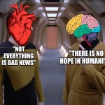 Head and Heart | "NOT EVERYTHING IS BAD NEWS"; "THERE IS NO HOPE IN HUMANITY" | image tagged in datalore,brain,heart,bad news,star trek,star trek the next generation | made w/ Imgflip meme maker