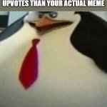 [anger] penguin | WHEN THE COMMENTS OF YOUR MEME GETS MORE UPVOTES THAN YOUR ACTUAL MEME | image tagged in anger penguin | made w/ Imgflip meme maker