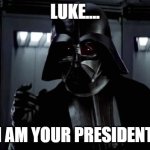 Darth Vader | LUKE.... I AM YOUR PRESIDENT | image tagged in darth vader | made w/ Imgflip meme maker