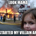 good job | LOOK MAMA; I STARTED MY VILLAIN ARC | image tagged in memes,disaster girl | made w/ Imgflip meme maker