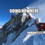 Humanity's progress | GOING NOWHERE; HUMANITY'S PROGRESS | image tagged in mountain traffic jam,jpfan102504 | made w/ Imgflip meme maker
