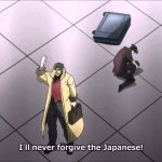 I’ll never forgive the Japanese