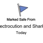 Marked Safe From Electrocution And Sharks | Electrocution and Sharks | image tagged in memes,marked safe from | made w/ Imgflip meme maker