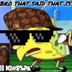 GAY BRO | THE BRO THAT SAID THAT IS GAY; US:; !@#$%?&* | image tagged in memes,mocking spongebob | made w/ Imgflip meme maker
