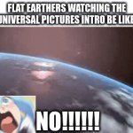 flat earthers watching the universal pictures intro be like: | FLAT EARTHERS WATCHING THE UNIVERSAL PICTURES INTRO BE LIKE:; NO!!!!!! MY EYES!!!!!!!! AAAHHHH!!!!!! | image tagged in gifs,flat earth,aqua,konosuba,universal,funny | made w/ Imgflip video-to-gif maker