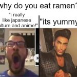 man i havent posted in a while | "i really like japanese culture and anime!"; why do you eat ramen? "its yummy" | image tagged in nerd vs chad | made w/ Imgflip meme maker