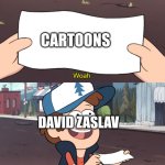 David Zaslav... I just really dislike him. | CARTOONS; DAVID ZASLAV | image tagged in this is worthless | made w/ Imgflip meme maker