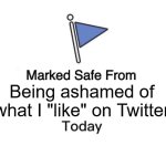 Marked Safe From | Being ashamed of what I "like" on Twitter | image tagged in memes,marked safe from | made w/ Imgflip meme maker