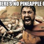 Sparta Leonidas | WHEN THERE'S NO PINEAPPLE ON PIZZA | image tagged in memes,sparta leonidas | made w/ Imgflip meme maker