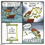 true? | you are meant to enjoy video games; TRYHARDS | image tagged in memes,the scroll of truth,funny,video games | made w/ Imgflip meme maker
