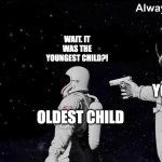 Always Has Been | WAIT. IT WAS THE YOUNGEST CHILD?! YOUNGEST CHILD; OLDEST CHILD | image tagged in always has been | made w/ Imgflip meme maker