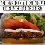 Whopper Whoper | TEACHER:NO EATING IN CLASS

THE BACKBENCHERS: | image tagged in gifs,bruh | made w/ Imgflip video-to-gif maker