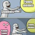 This is True to students | Funny memes; Students; Funny memes; School,
Exams,
works; Students | image tagged in memes,running away balloon | made w/ Imgflip meme maker