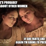 She's probably thinking about other women | SHE'S PROBABLY THINKING ABOUT OTHER WOMEN; IF SHE FARTS LIKE THAT AGAIN I'M GOING TO PRESS CHARGES | image tagged in suspicious lesbian | made w/ Imgflip meme maker