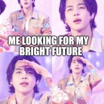 Me looking for my bright future | ME LOOKING FOR MY; BRIGHT FUTURE | image tagged in squint meme,bts,jimin,bts jimin,bright future,funny memes | made w/ Imgflip meme maker