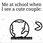 It gets me everytime | Me at school when I see a cute couple: | image tagged in asdf you two should kiss,memes,funny,school | made w/ Imgflip meme maker