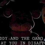 Freddy and the gang are looking at you in disappointment
