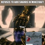 Just add the sharks already mojang | MINECRAFT MODDERS WHEN MOJANG REFUSES TO ADD SHARKS IN MINECRAFT: | image tagged in fine i'll do it myself,minecraft,sharks,shark | made w/ Imgflip meme maker