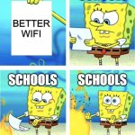 Better WIFI at school | SCHOOLS; BETTER WIFI; SCHOOLS; SCHOOLS | image tagged in memes | made w/ Imgflip meme maker