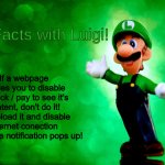 Fun Facts with Luigi | If a webpage notifies you to disable adblock / pay to see it's content, don't do it! just reload it and disable internet conection before the notification pops up! | image tagged in fun facts with luigi,memes,funny | made w/ Imgflip meme maker