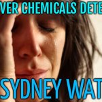 Forever Chemicals Detected In Sydney Water | FOREVER CHEMICALS DETECTED; IN SYDNEY WATER | image tagged in memes,first world problems,australia,meanwhile in australia,sydney,water | made w/ Imgflip meme maker