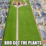Plants vs. Zombies lol | BRO GOT THE PLANTS VS. ZOMBIES DLC 💀 | image tagged in house,plants vs zombies | made w/ Imgflip meme maker