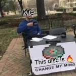 Listen to it and tell me it ain't | Me; This disc is 🔥 | image tagged in memes,change my mind,funny,music,minecraft,precipice | made w/ Imgflip meme maker