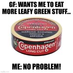 I'll reckon it's one o them Salad things I heard About! | GF: WANTS ME TO EAT MORE LEAFY GREEN STUFF... ME: NO PROBLEM! | image tagged in copenhagen | made w/ Imgflip meme maker