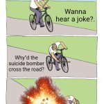 Duh | Wanna hear a joke?. Why"d the suicide bomber cross the road? | image tagged in memes,bike fall | made w/ Imgflip meme maker
