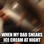 huh? | WHEN MY DAD SNEAKS ICE CREAM AT NIGHT | image tagged in gifs,huh | made w/ Imgflip video-to-gif maker